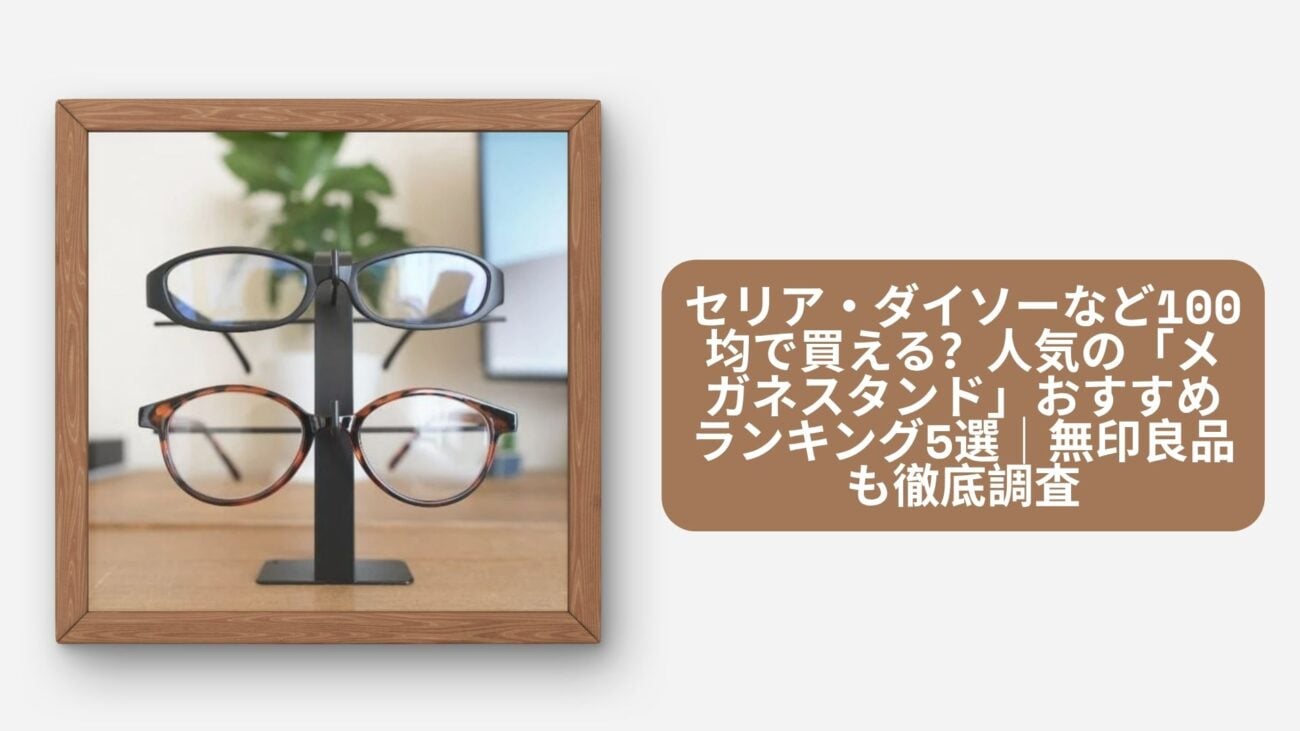 セリア・ダイソーなど100均で買える？人気の「メガネスタンド」おすすめランキング5選