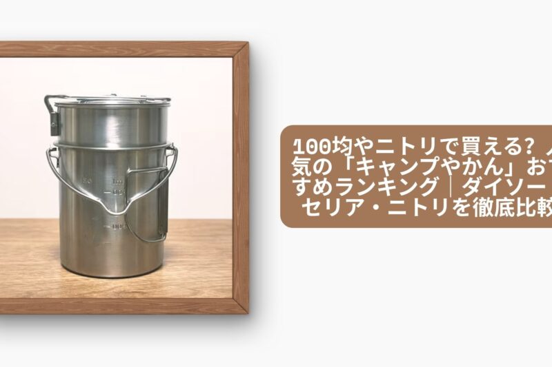 100均やニトリで買える？人気の「キャンプやかん」おすすめランキング