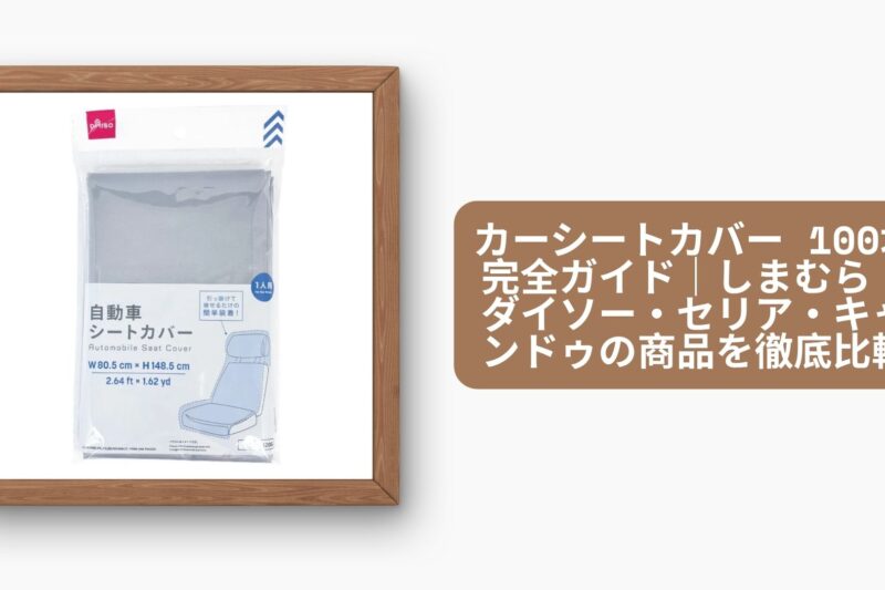 カーシートカバー 100均完全ガイド｜しまむら・ダイソー・セリア・キャンドゥの商品を徹底比較