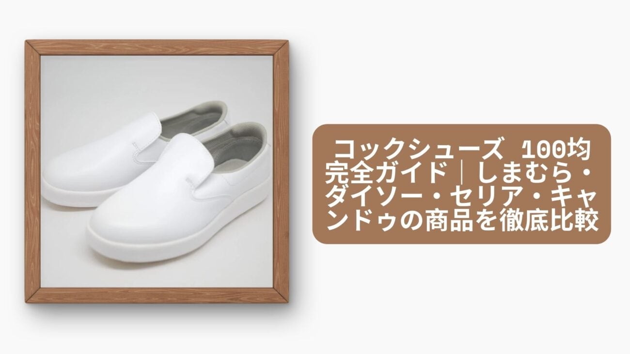 コックシューズ 100均完全ガイド｜しまむら・ダイソー・セリア・キャンドゥの商品を徹底比較