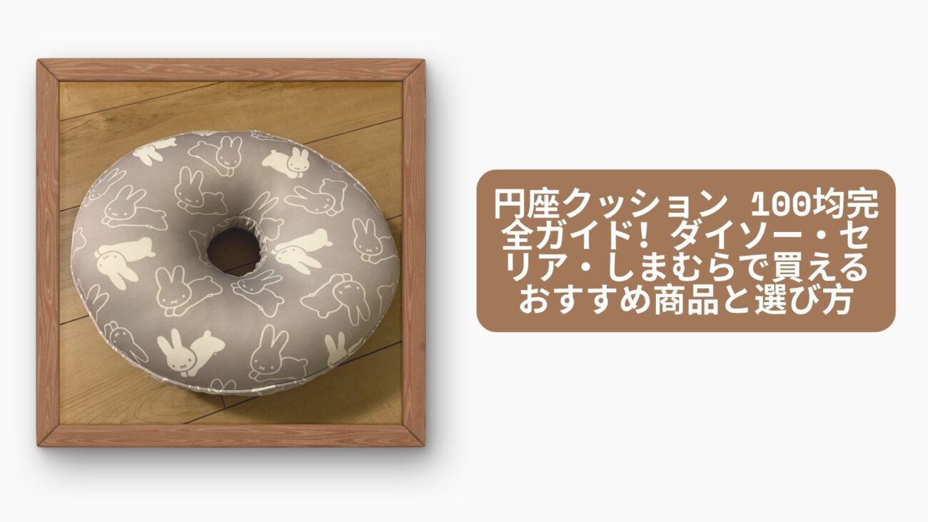 円座クッション 100均完全ガイド！ダイソー・セリア・しまむらで買えるおすすめ商品と選び方