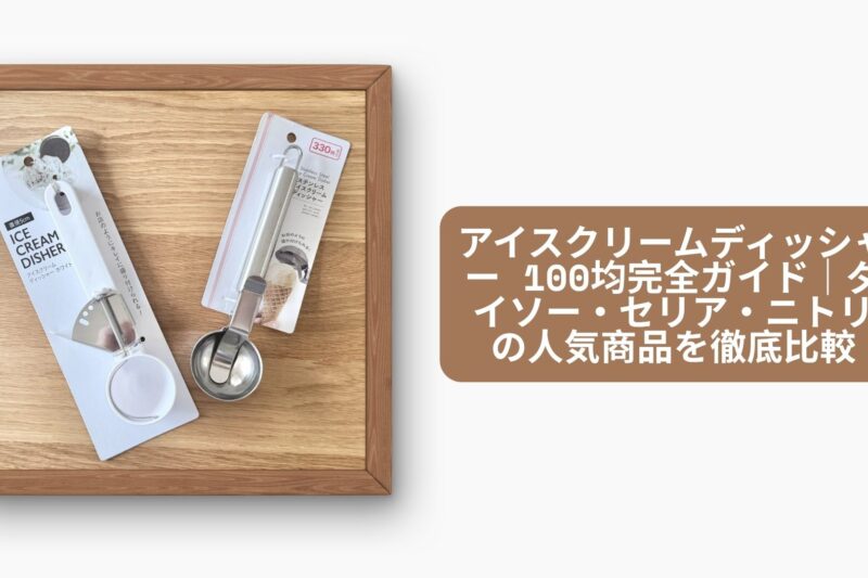 アイスクリームディッシャー 100均完全ガイド