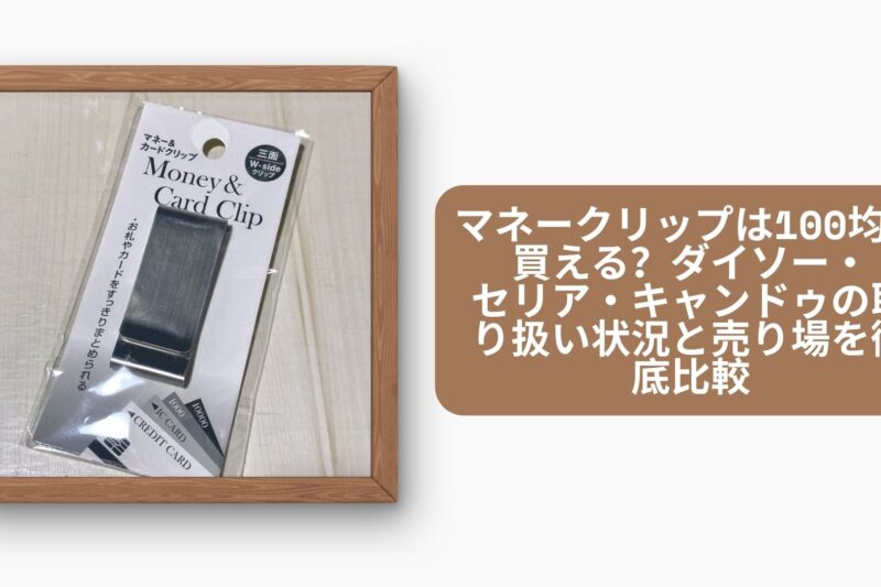 マネークリップは100均で買える？ダイソー・セリア・キャンドゥの取り扱い状況と売り場を徹底比較