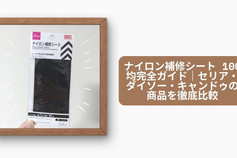 ナイロン補修シート 100均完全ガイド｜セリア・ダイソー・キャンドゥの商品を徹底比較