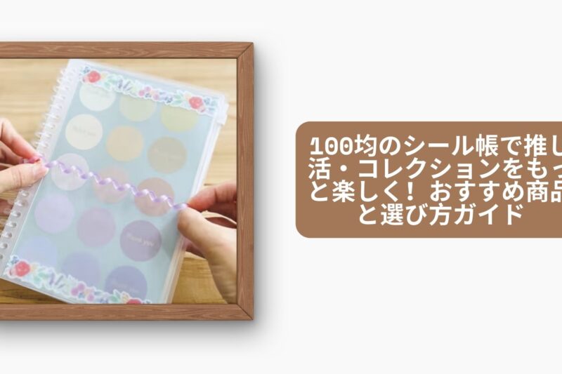100均のシール帳で推し活・コレクションをもっと楽しく
