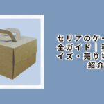セリアのケーキ箱完全ガイド｜種類・サイズ・売り場を徹底紹介