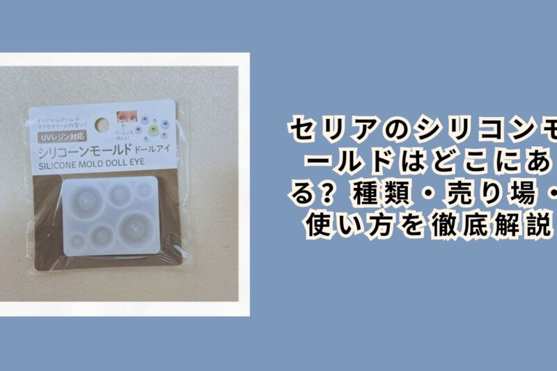 セリアのシリコンモールドはどこにある？種類・売り場・使い方を徹底解説