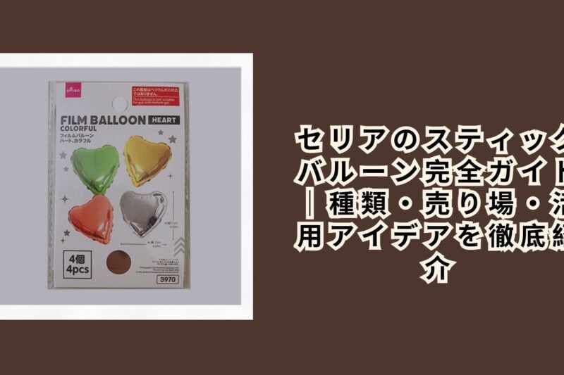 セリアのスティックバルーン完全ガイド｜種類・売り場・活用アイデアを徹底紹介